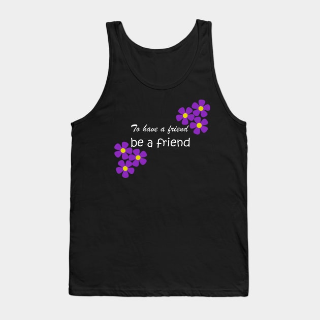 Friendship Quote - To have a friend, be a friend on black Tank Top by karenmcfarland13